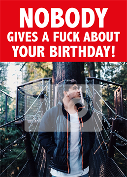 Let someone know that nobody gives two fucks about their birthday with this photo upload card designed by scribbler.